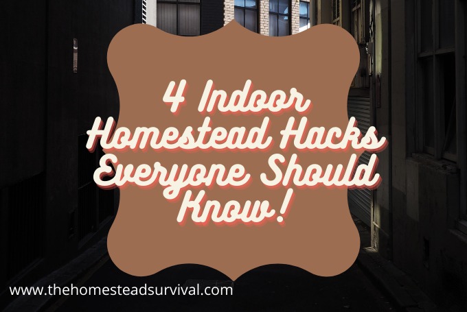4 Indoor Homestead Hacks Everyone Should Know