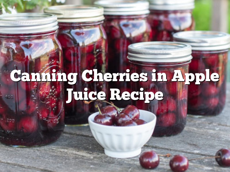 Canning Cherries in Apple Juice Recipe