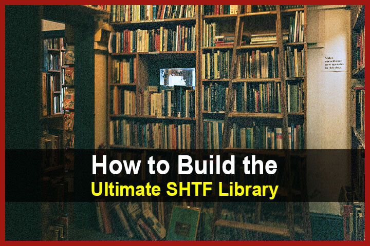 How to Build the Ultimate SHTF Library