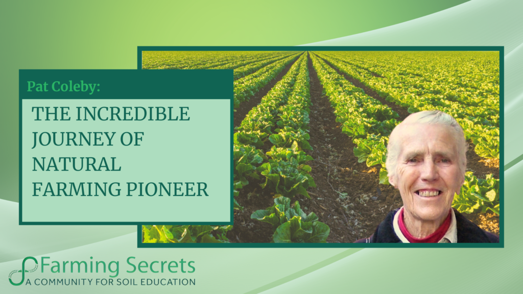 The Incredible Journey of Natural Farming Pioneer: Pat Coleby